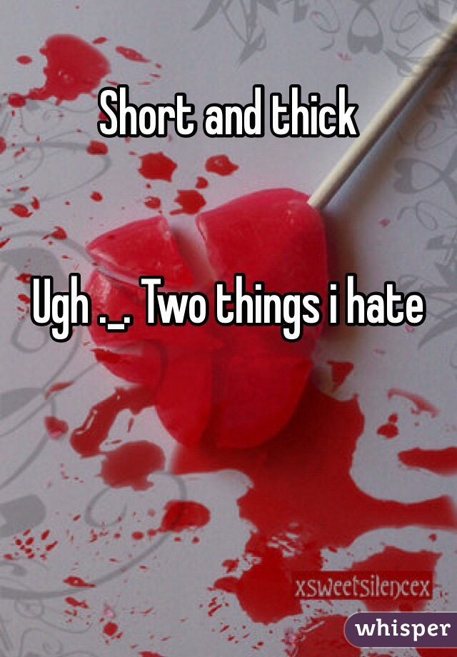 Short and thick


Ugh ._. Two things i hate