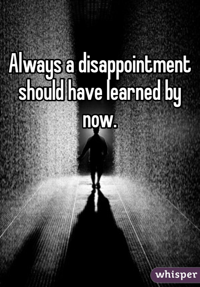 Always a disappointment should have learned by now. 
