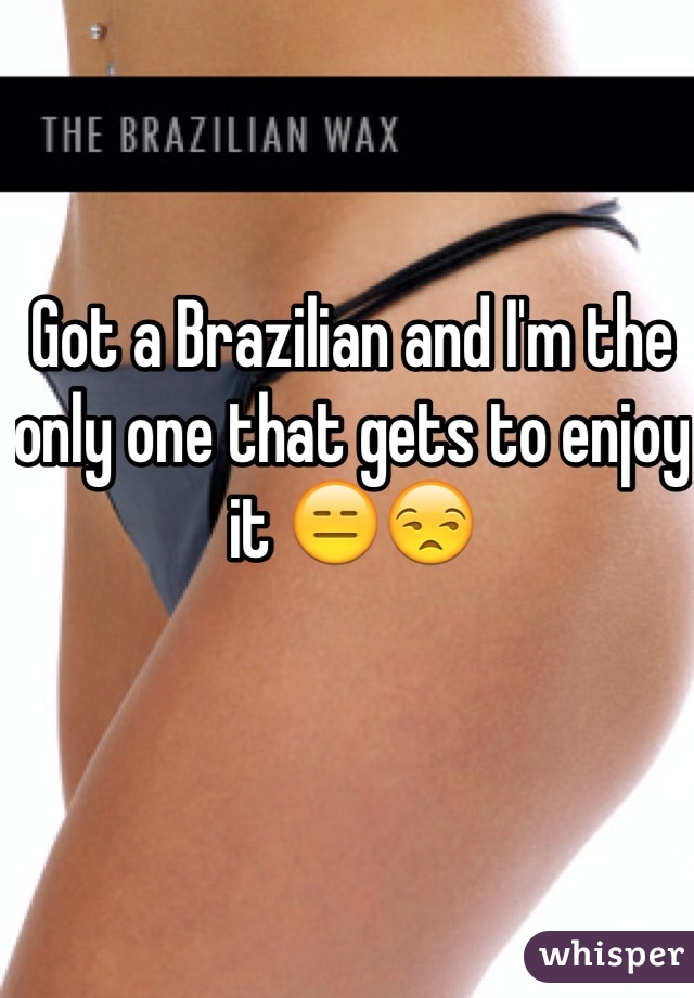 Got a Brazilian and I'm the only one that gets to enjoy it 😑😒