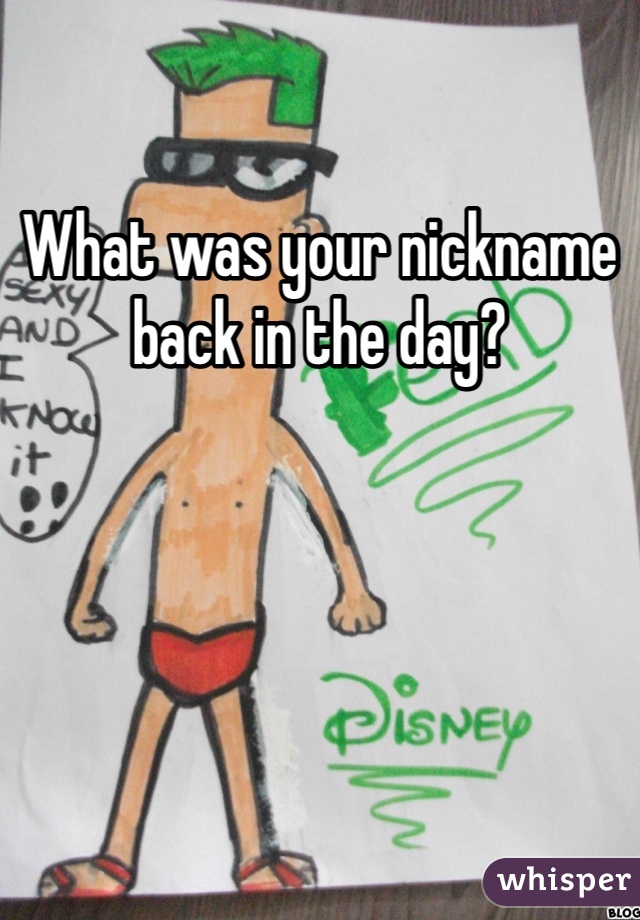 What was your nickname back in the day?