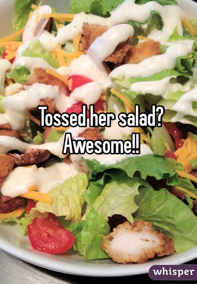 Tossed her salad? Awesome!!