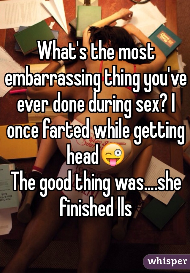What's the most embarrassing thing you've ever done during sex? I once farted while getting head😜
The good thing was....she finished lls