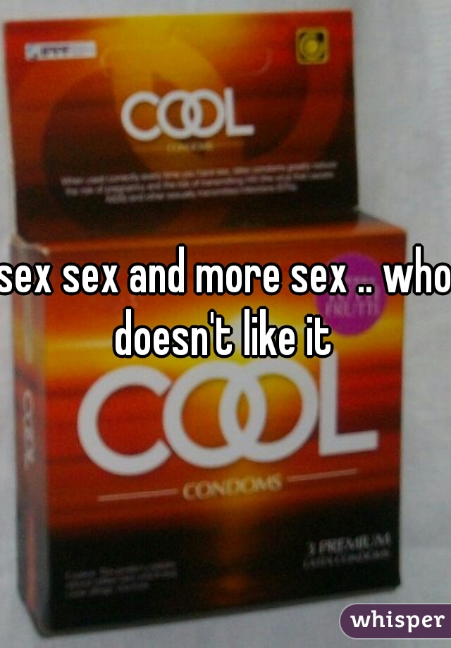 sex sex and more sex .. who doesn't like it 