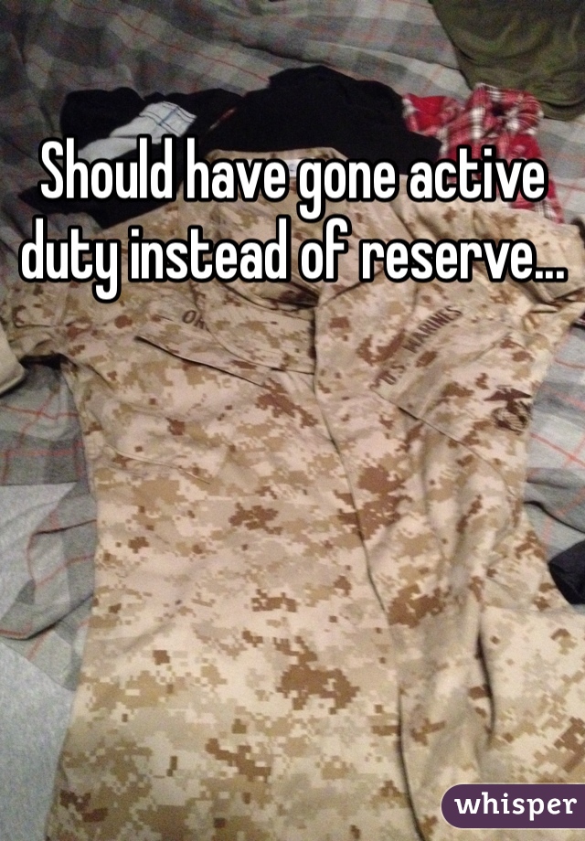 Should have gone active duty instead of reserve... 