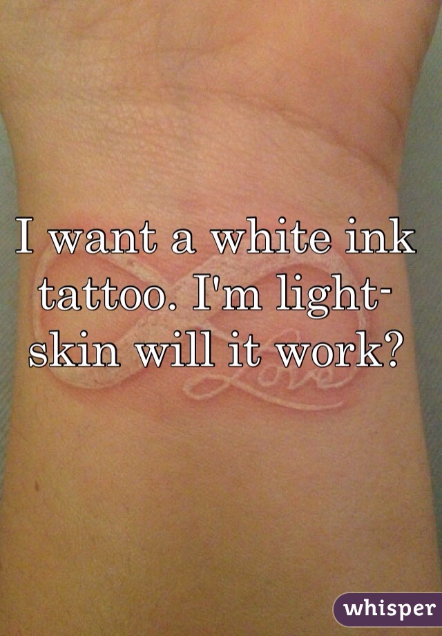 I want a white ink tattoo. I'm light-skin will it work?