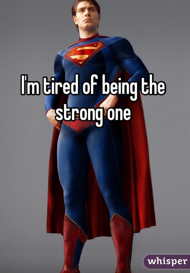 I'm tired of being the strong one