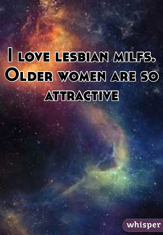 I love lesbian milfs. Older women are so attractive