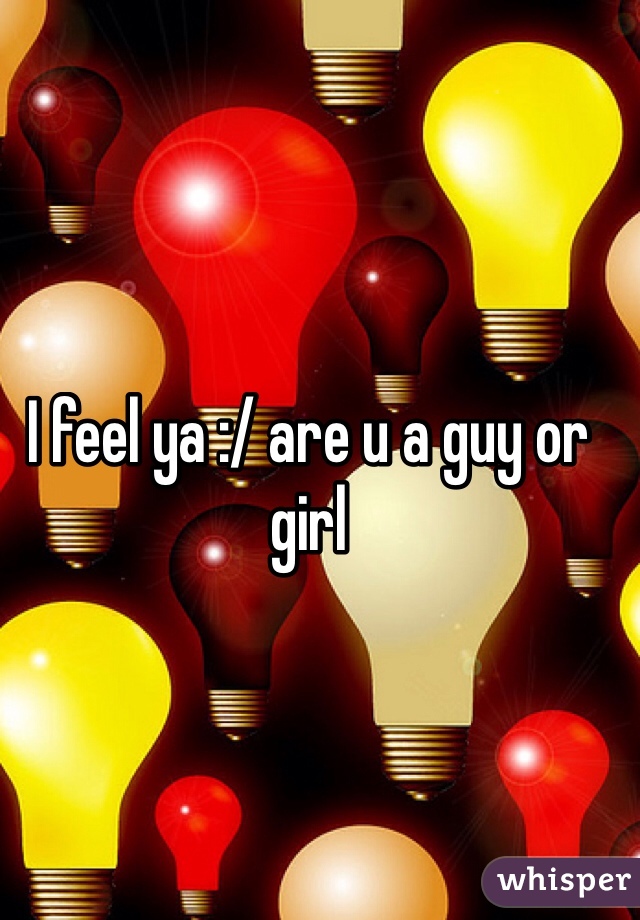 I feel ya :/ are u a guy or girl