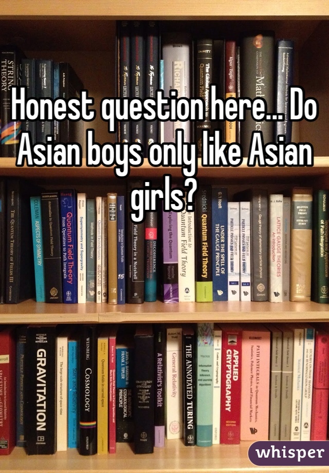 Honest question here... Do Asian boys only like Asian girls?