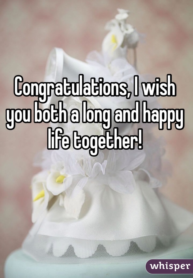 Congratulations, I wish you both a long and happy life together! 
