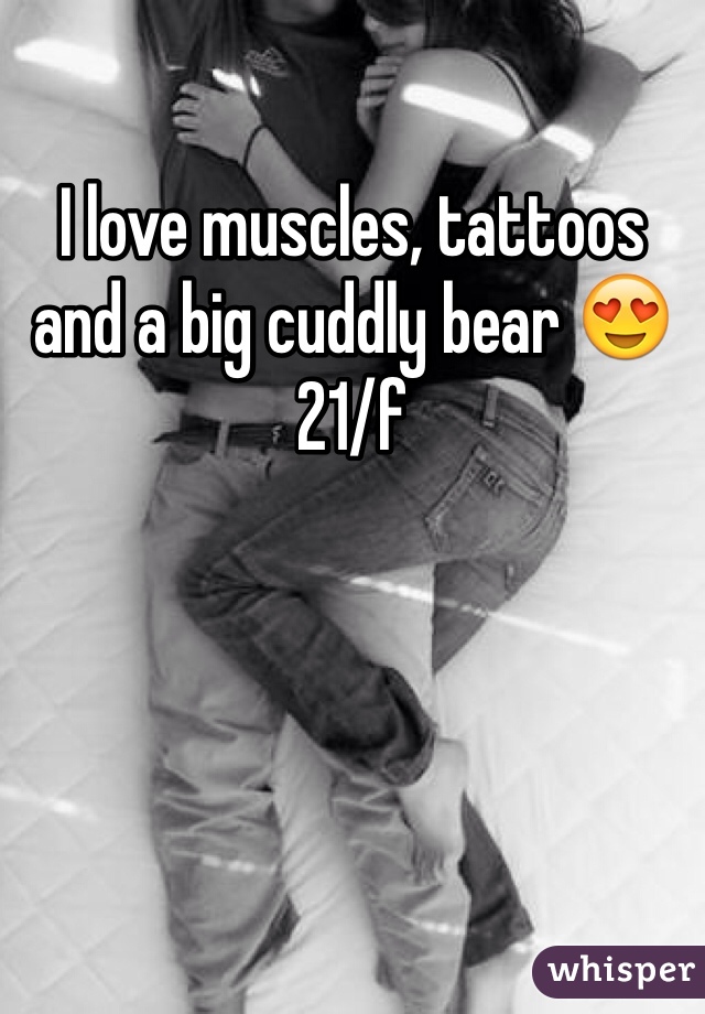 I love muscles, tattoos and a big cuddly bear 😍
21/f