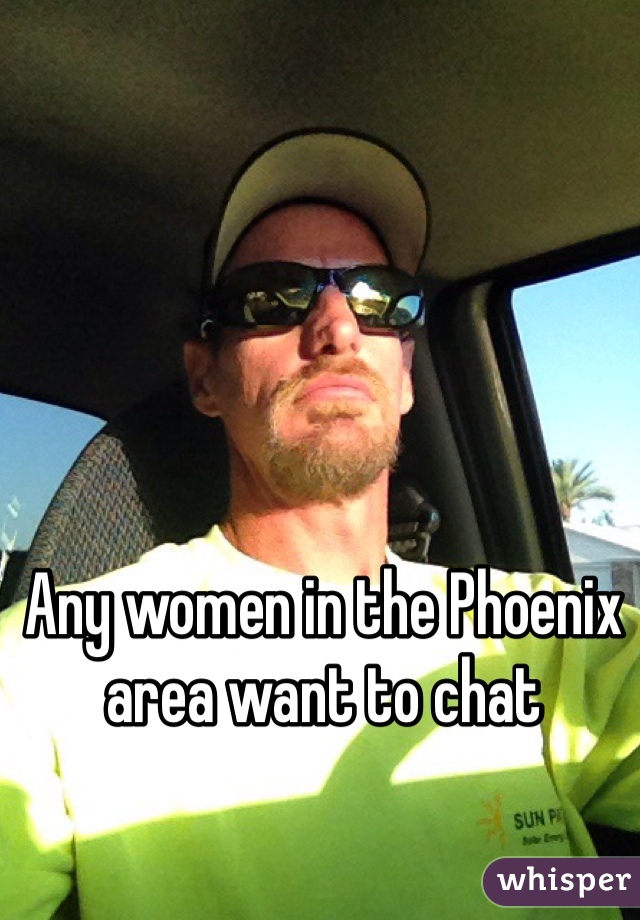 Any women in the Phoenix area want to chat