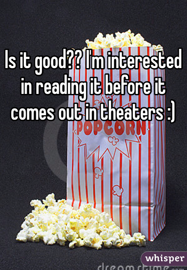 Is it good?? I'm interested in reading it before it comes out in theaters :)