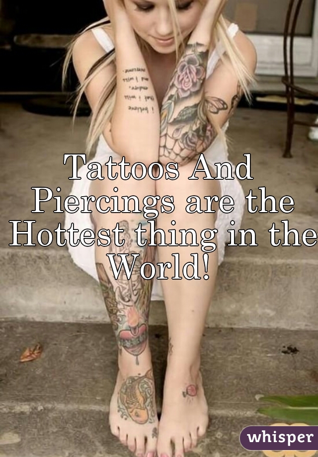Tattoos And Piercings are the Hottest thing in the World! 