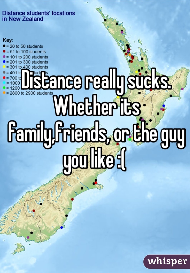 Distance really sucks. Whether its family,friends, or the guy you like :( 
