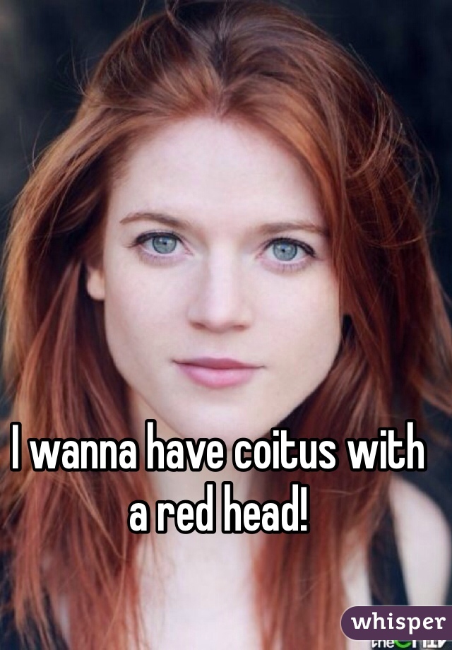 I wanna have coitus with a red head! 
