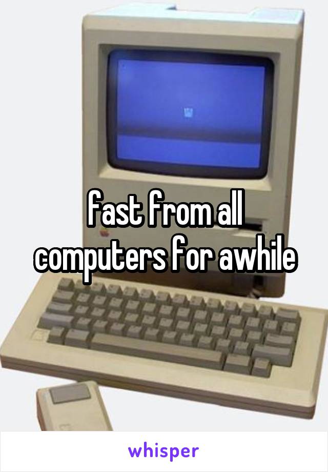 fast from all computers for awhile