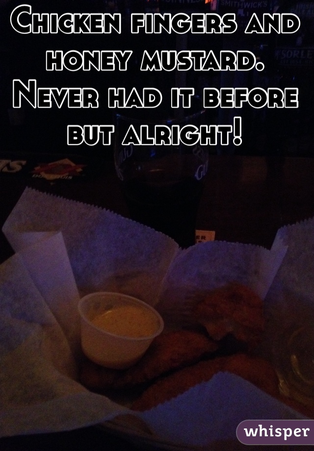 Chicken fingers and honey mustard. 
Never had it before but alright! 
