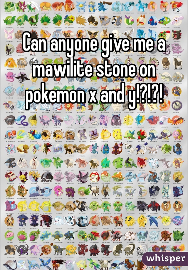 Can anyone give me a mawilite stone on pokemon x and y!?!?!