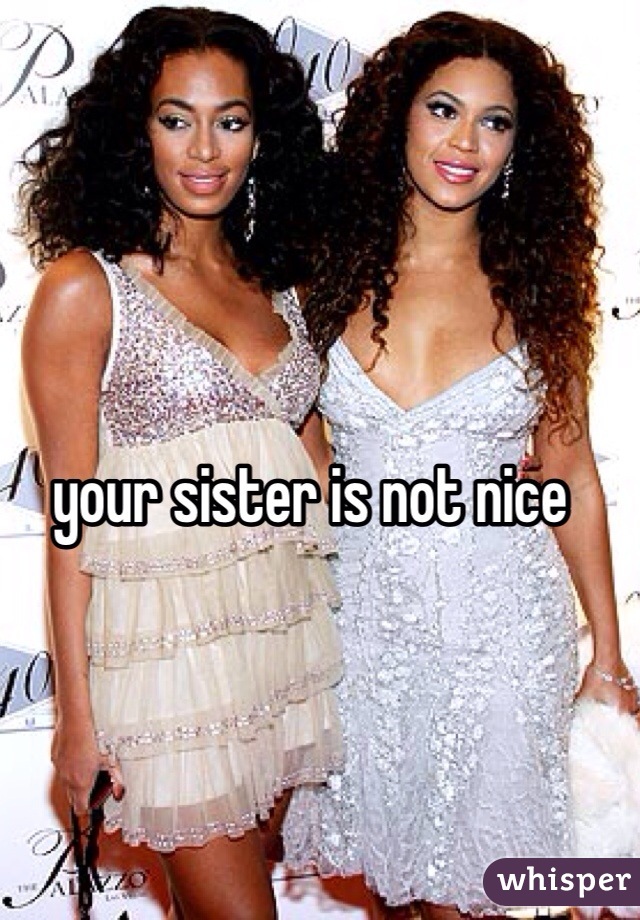 your sister is not nice 