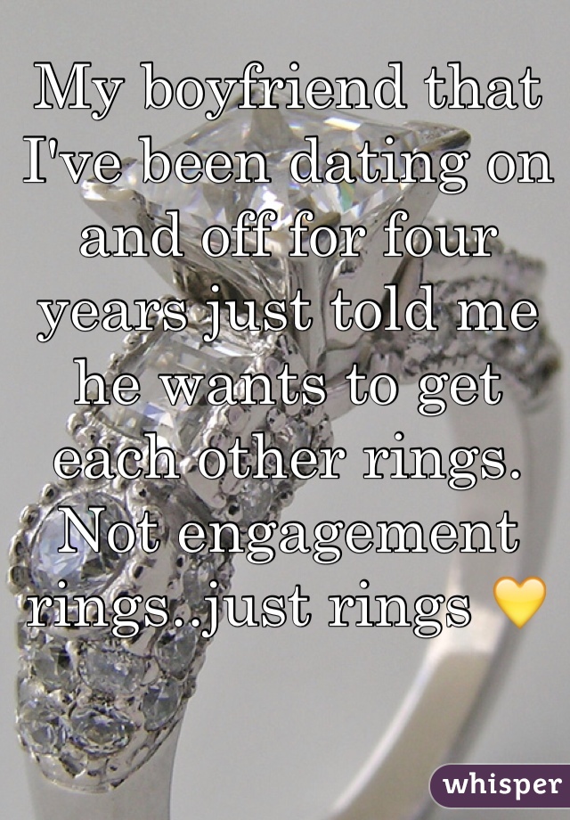My boyfriend that I've been dating on and off for four years just told me he wants to get each other rings. Not engagement rings..just rings 💛