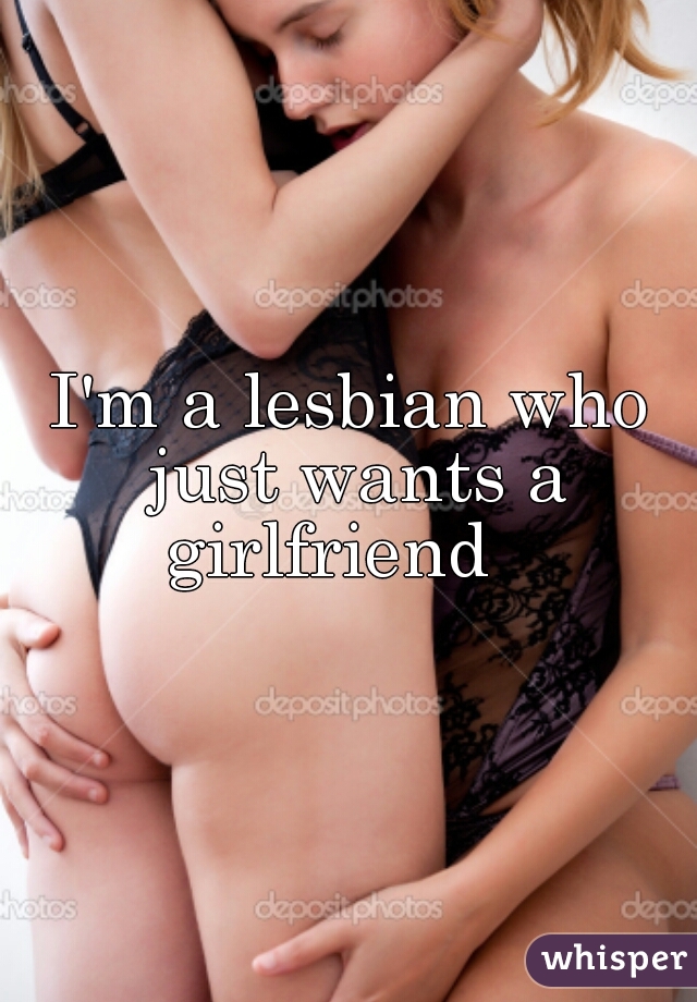 I'm a lesbian who just wants a girlfriend   