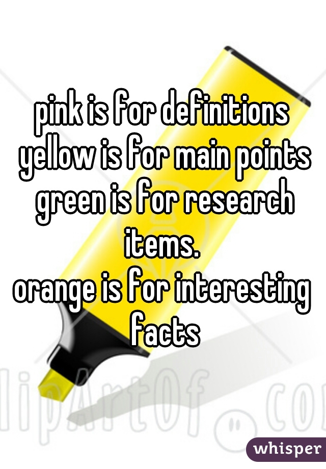 pink is for definitions
 yellow is for main points
 green is for research items. 
orange is for interesting facts