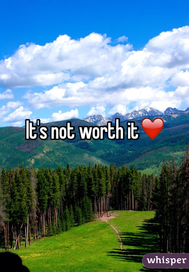 It's not worth it❤️