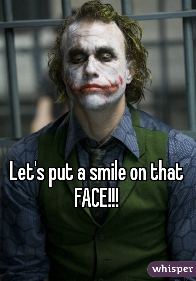 Let's put a smile on that FACE!!!