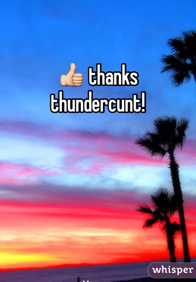 👍 thanks 
thundercunt!