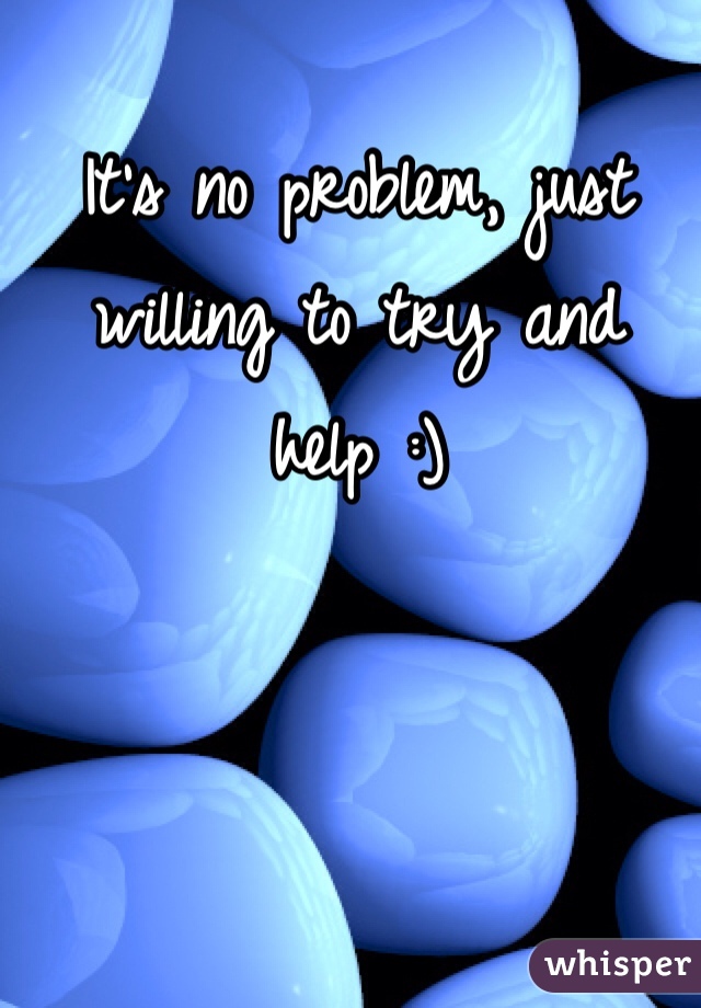 It's no problem, just willing to try and help :)