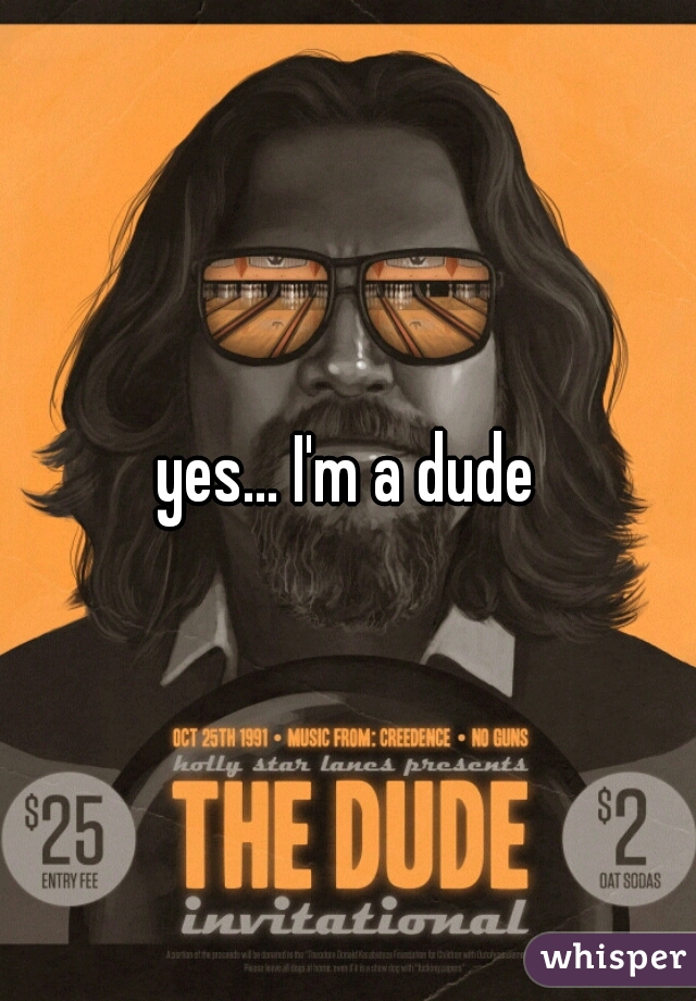 yes... I'm a dude