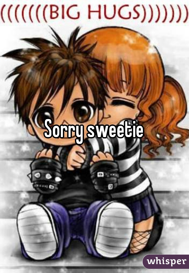 Sorry sweetie