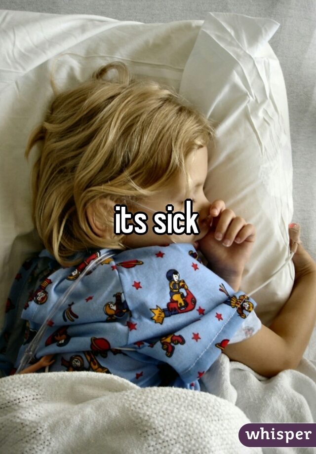its sick