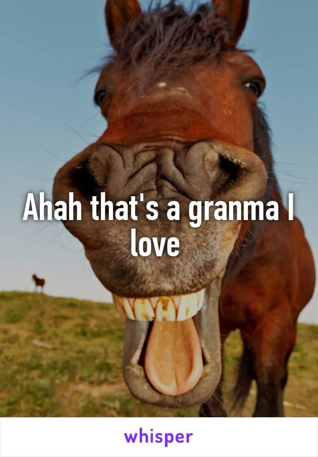 Ahah that's a granma I love 