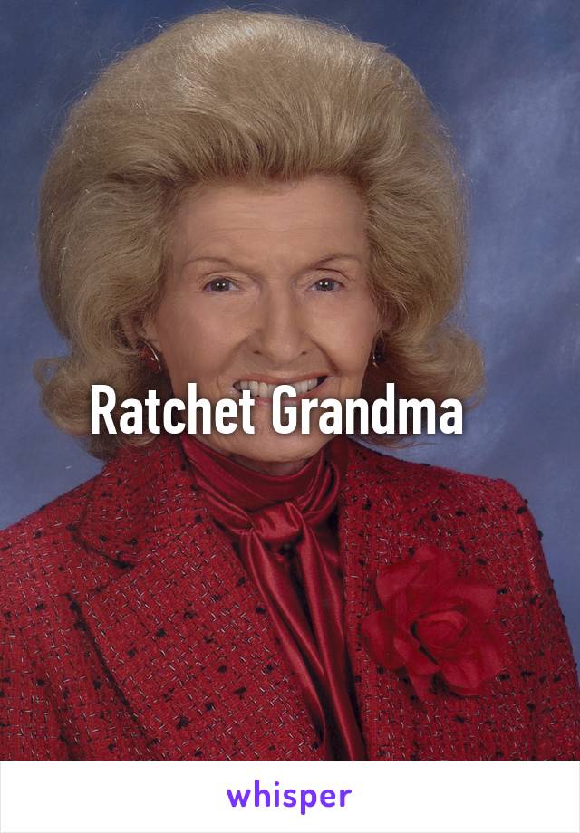 Ratchet Grandma  