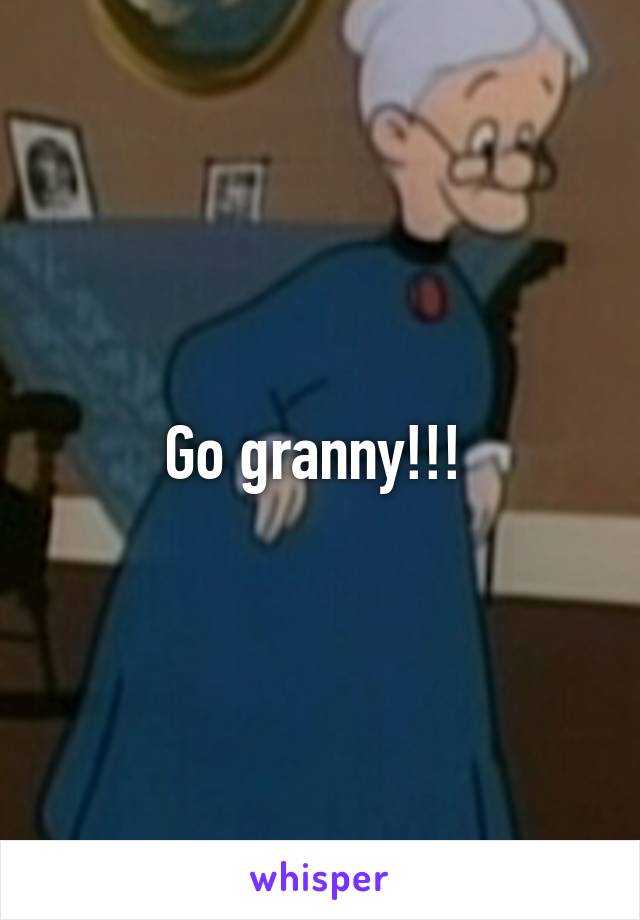 Go granny!!! 