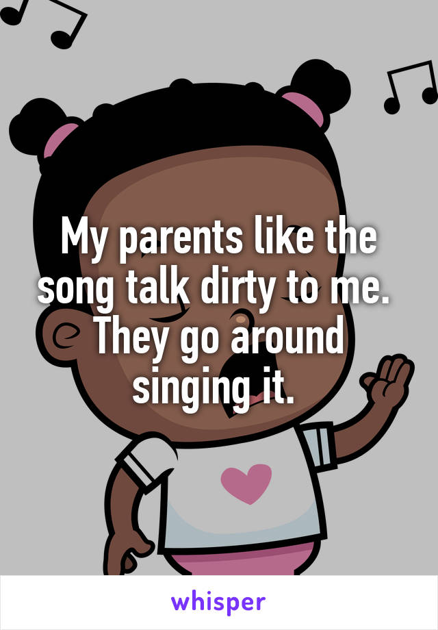 My parents like the song talk dirty to me. 
They go around singing it. 