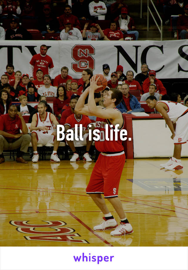 Ball is life.