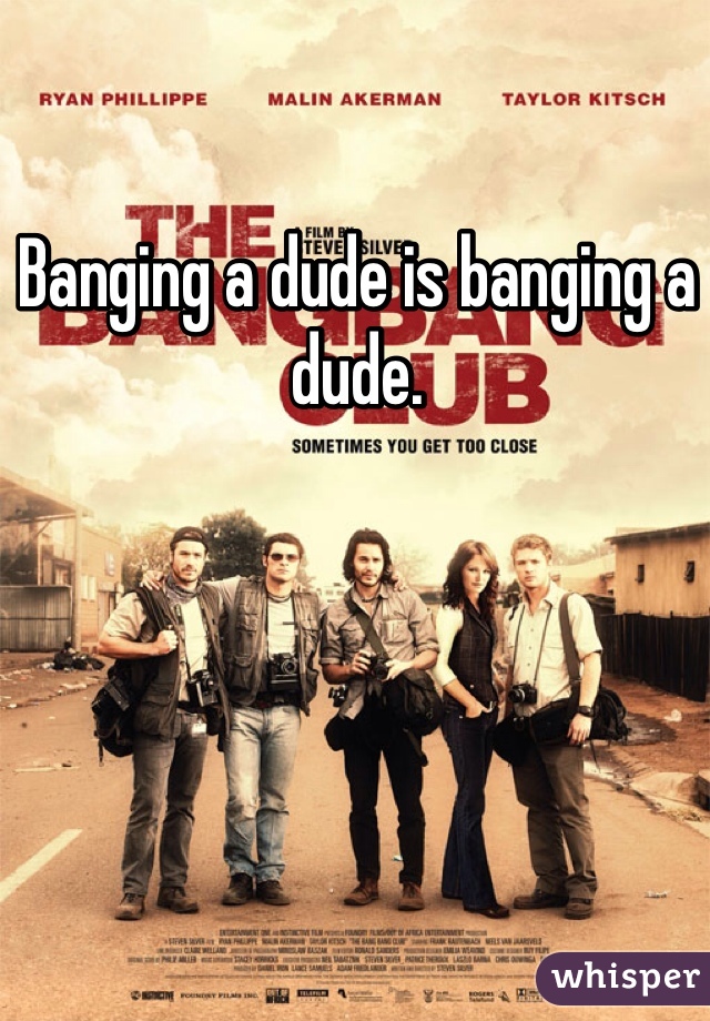 Banging a dude is banging a dude.