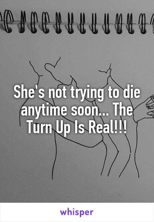 She's not trying to die anytime soon... The Turn Up Is Real!!!