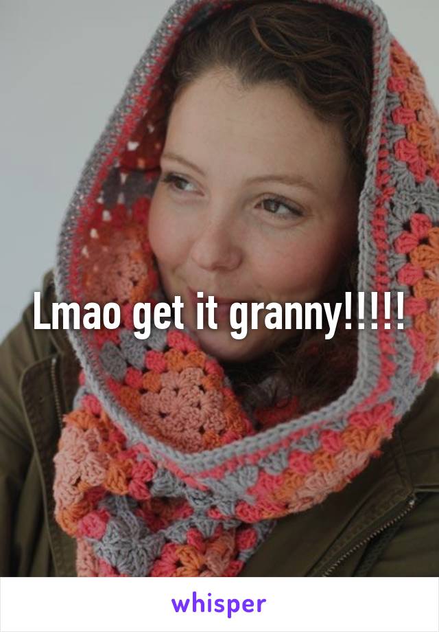 Lmao get it granny!!!!!