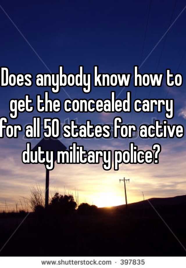 Does anybody know how to get the concealed carry for all 50 states for active duty military police?