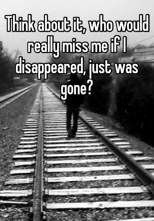 think-about-it-who-would-really-miss-me-if-i-disappeared-just-was-gone