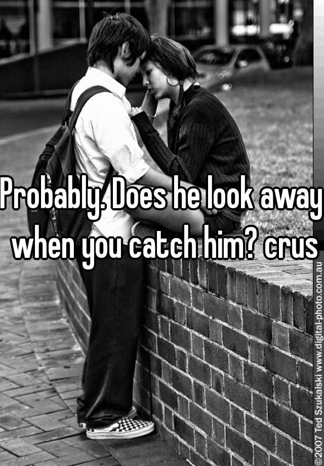 probably-does-he-look-away-when-you-catch-him-crush