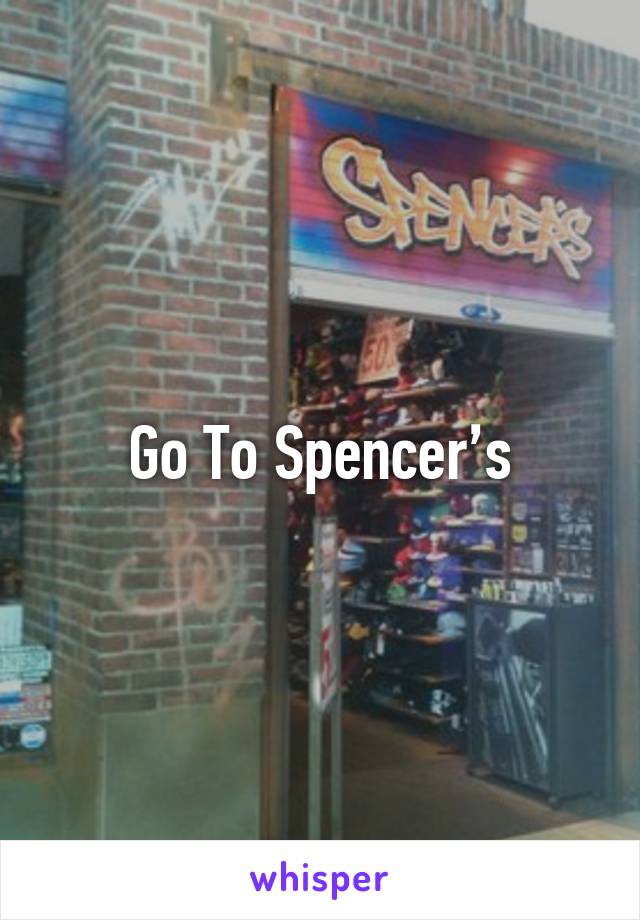 Go To Spencer’s