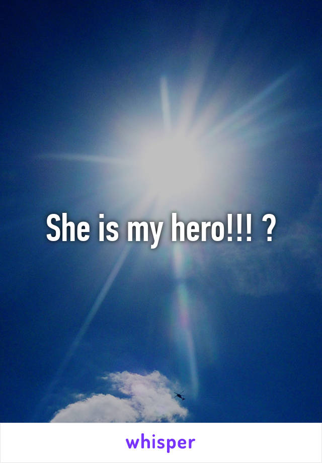 She is my hero!!! 😜