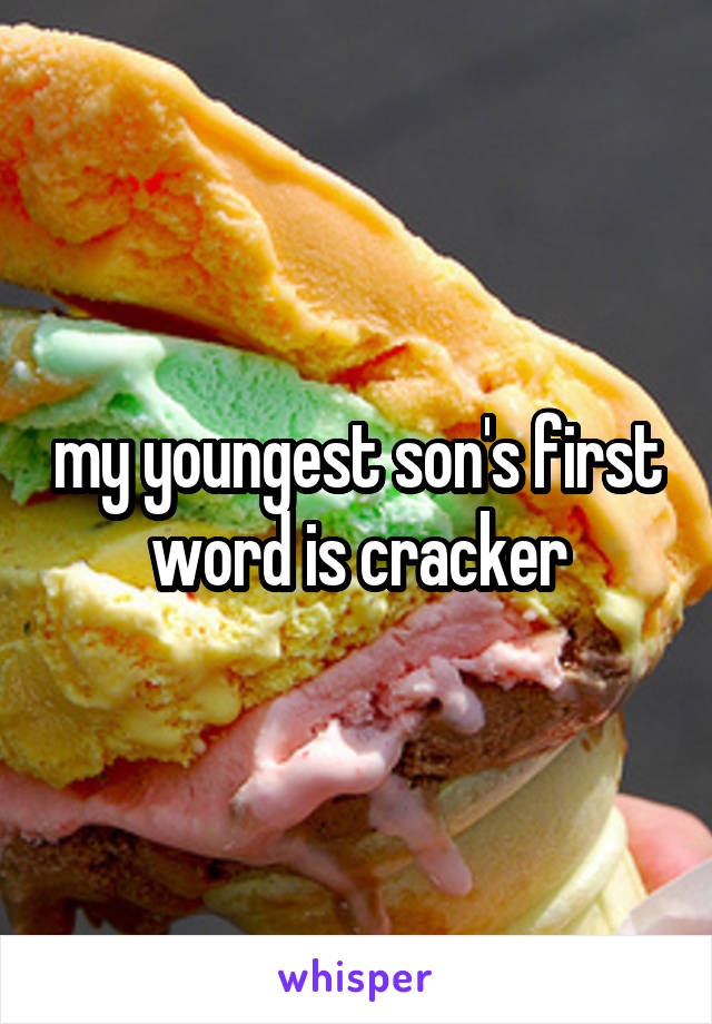 my youngest son's first word is cracker