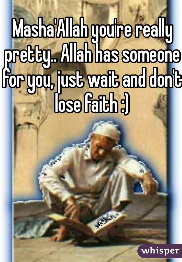 Masha'Allah you're really pretty.. Allah has someone for you, just wait and don't lose faith :)