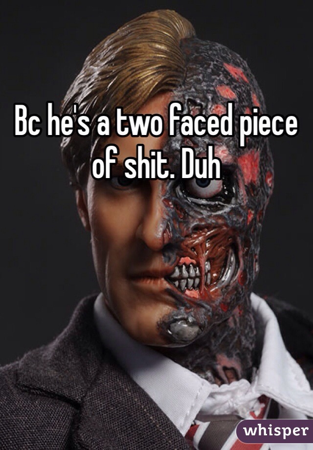 Bc he's a two faced piece of shit. Duh